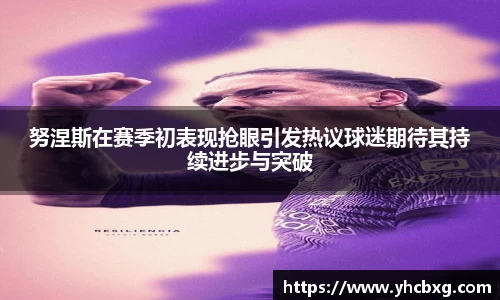 努涅斯在赛季初表现抢眼引发热议球迷期待其持续进步与突破