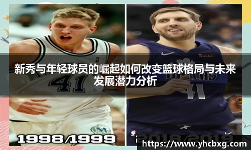 新秀与年轻球员的崛起如何改变篮球格局与未来发展潜力分析