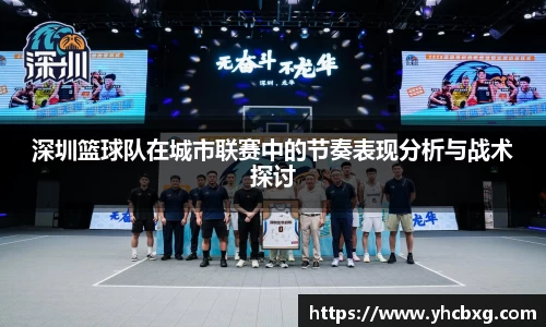 深圳篮球队在城市联赛中的节奏表现分析与战术探讨
